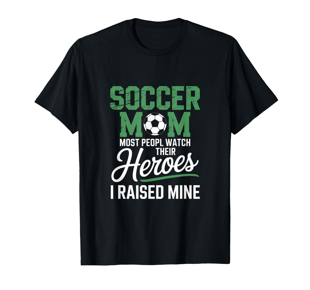 Soccer Mom Most Peopl Watch Their Heroes I T-Shirt - Unique Graphic Unisex - T-Shirt, Sweatshirt, Hoodie