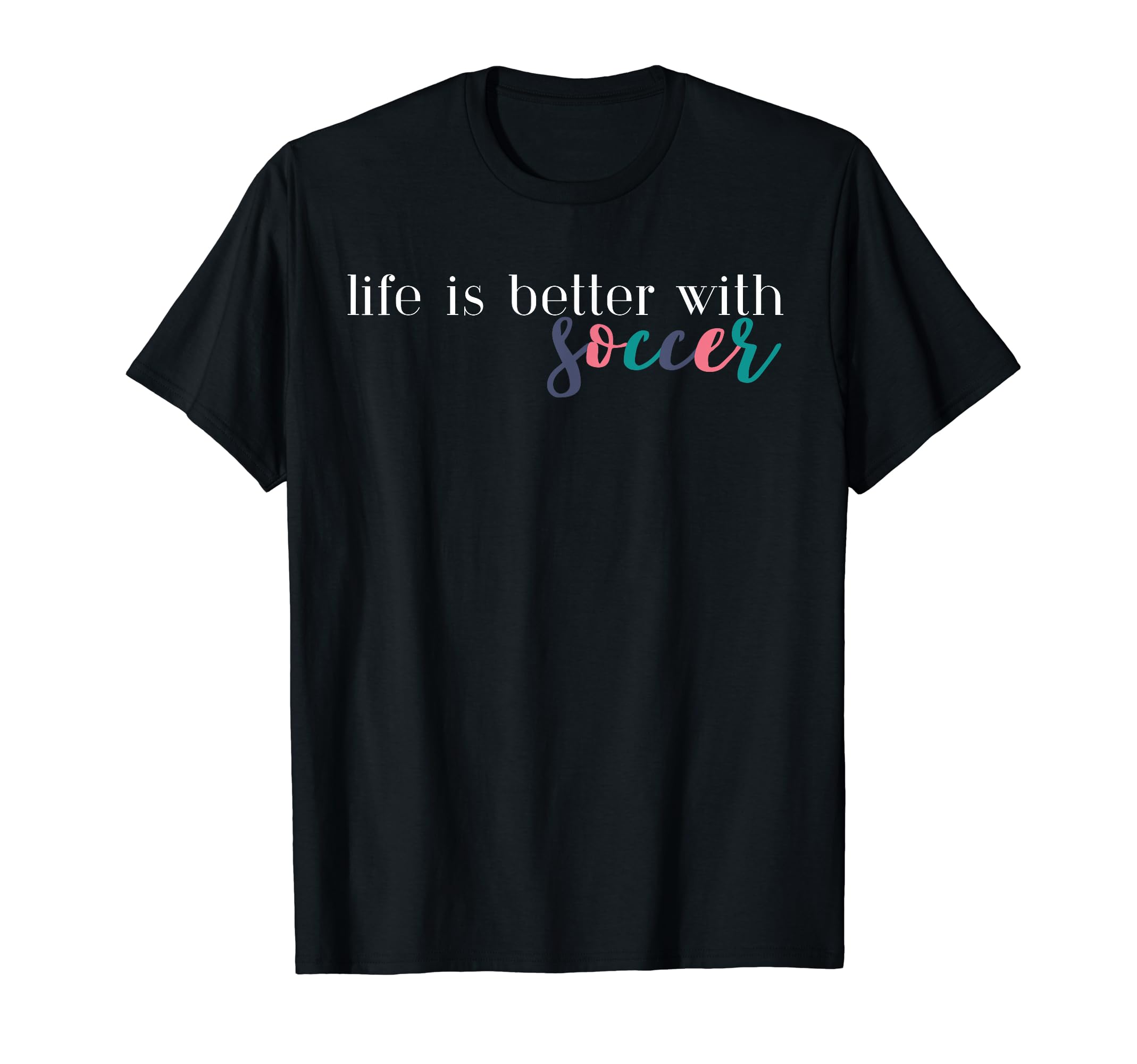Life Is Better Soccer Soccer Mom Soccer T-Shirt - Streetwear Style Unisex - T-Shirt, Sweatshirt, Hoodie