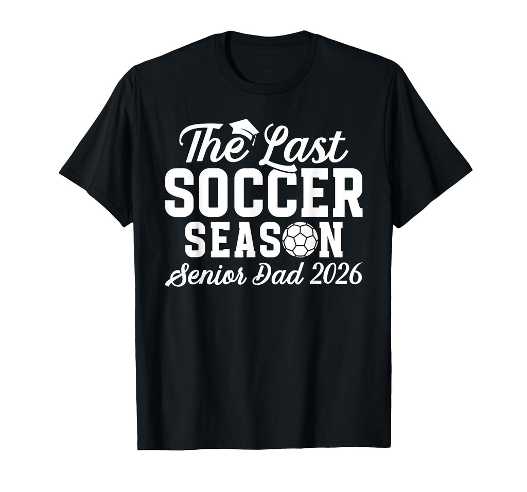 Last Soccer Season Soccer Senior Dad T-Shirt - Unique Graphic Men Women - T-Shirt, Sweatshirt, Hoodie