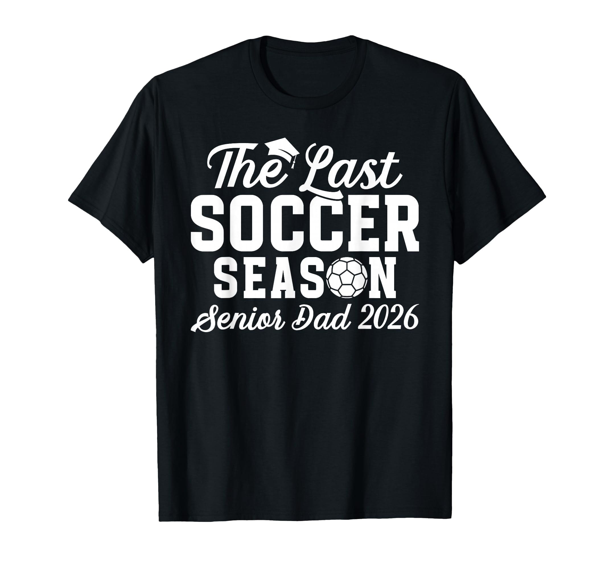 Last Soccer Season Soccer Senior Dad T-Shirt - Unique Graphic Men Women - T-Shirt, Sweatshirt, Hoodie
