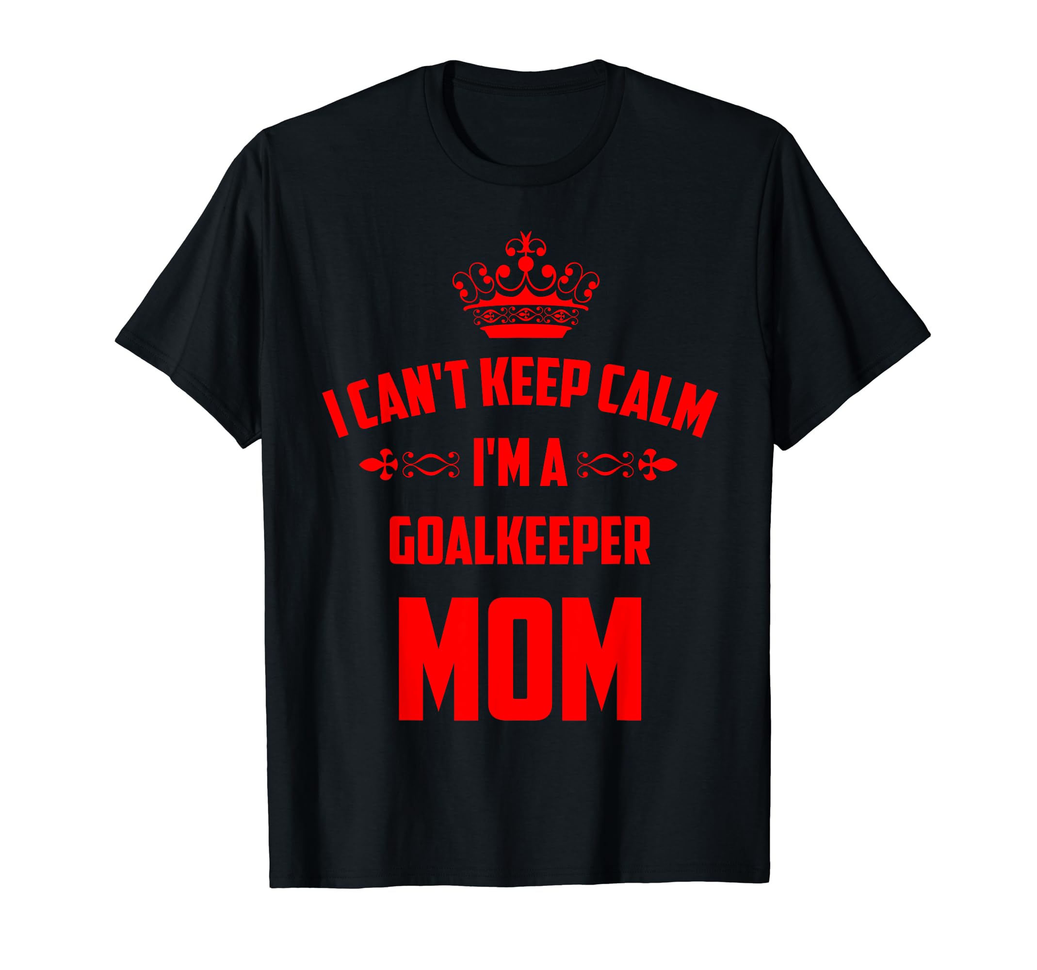 Cant Keep Calm Im Goalkeeper Mom Funny T-Shirt - Unique Graphic Unisex - T-Shirt, Sweatshirt, Hoodie