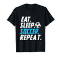Eat Sleep Soccer Repeat Funny Soccer T-Shirt - Novelty Apparel Unisex - T-Shirt, Sweatshirt, Hoodie