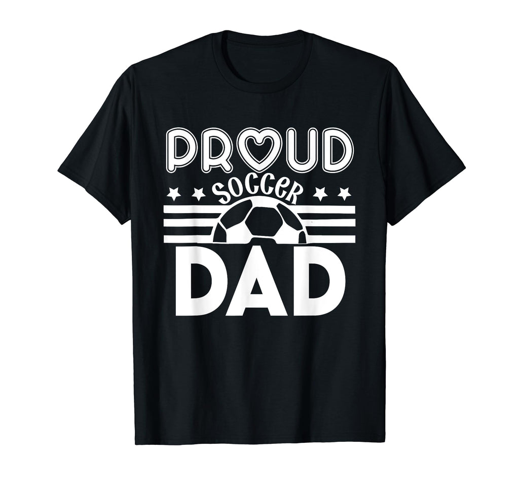 Proud Soccer Dad Father Sport Soccer T-Shirt - Novelty Apparel Unisex - T-Shirt, Sweatshirt, Hoodie
