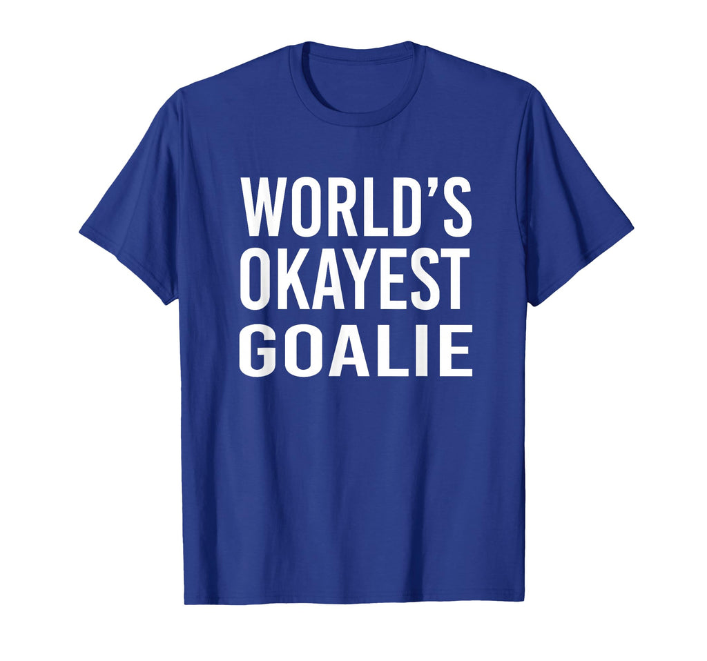 Worlds Okayest Goalie Funny Best Gift T-Shirt - Fun Novelty Design Unisex - T-Shirt, Sweatshirt, Hoodie