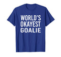 Worlds Okayest Goalie Funny Best Gift T-Shirt - Fun Novelty Design Unisex - T-Shirt, Sweatshirt, Hoodie