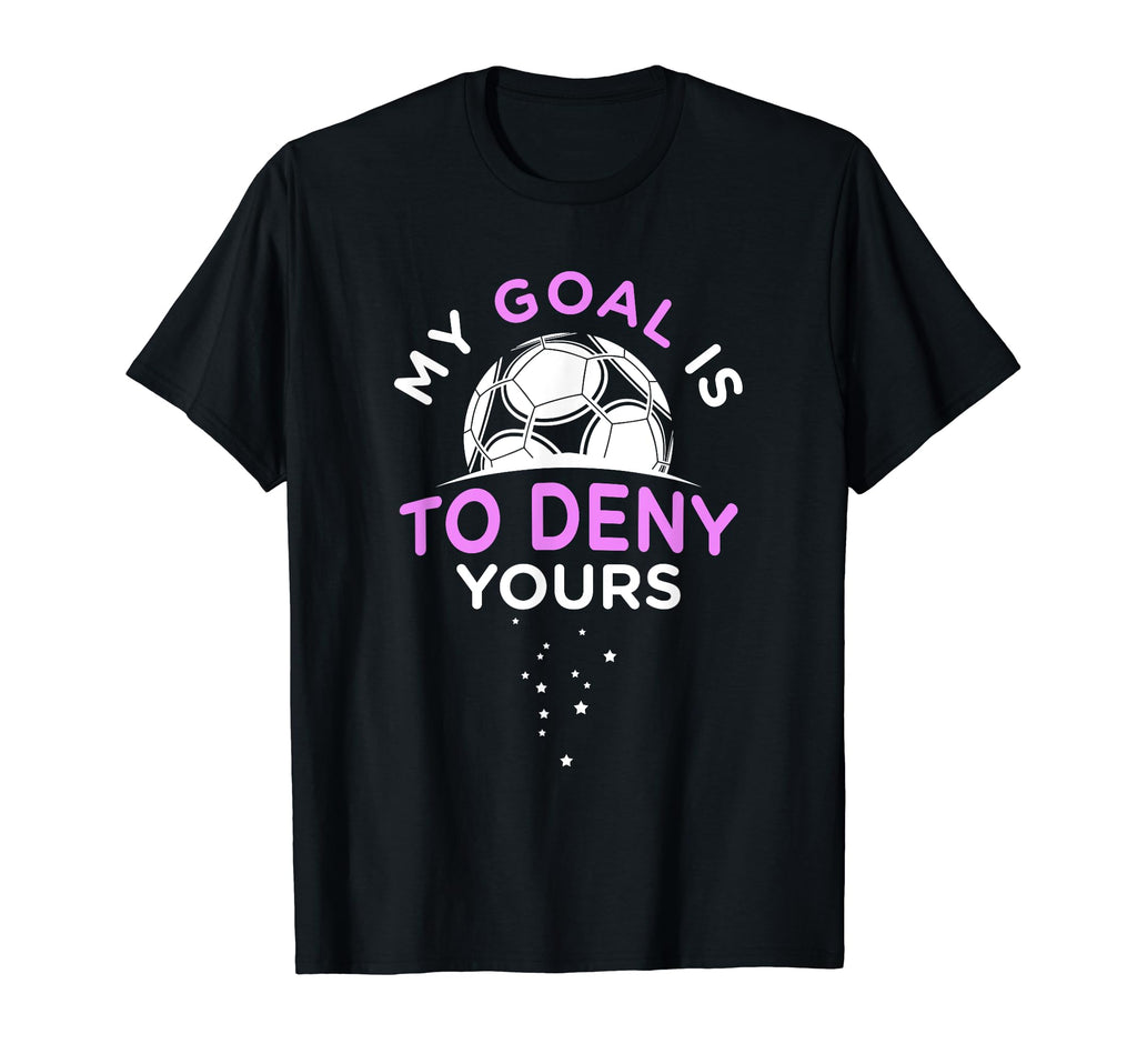 My Goal Is To Deny Yours Soccer Field T-Shirt - Streetwear Style Unisex - T-Shirt, Sweatshirt, Hoodie