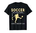 Soccer Is Calling And I Must Go Funny T-Shirt - Graphic Print Unisex - T-Shirt, Sweatshirt, Hoodie