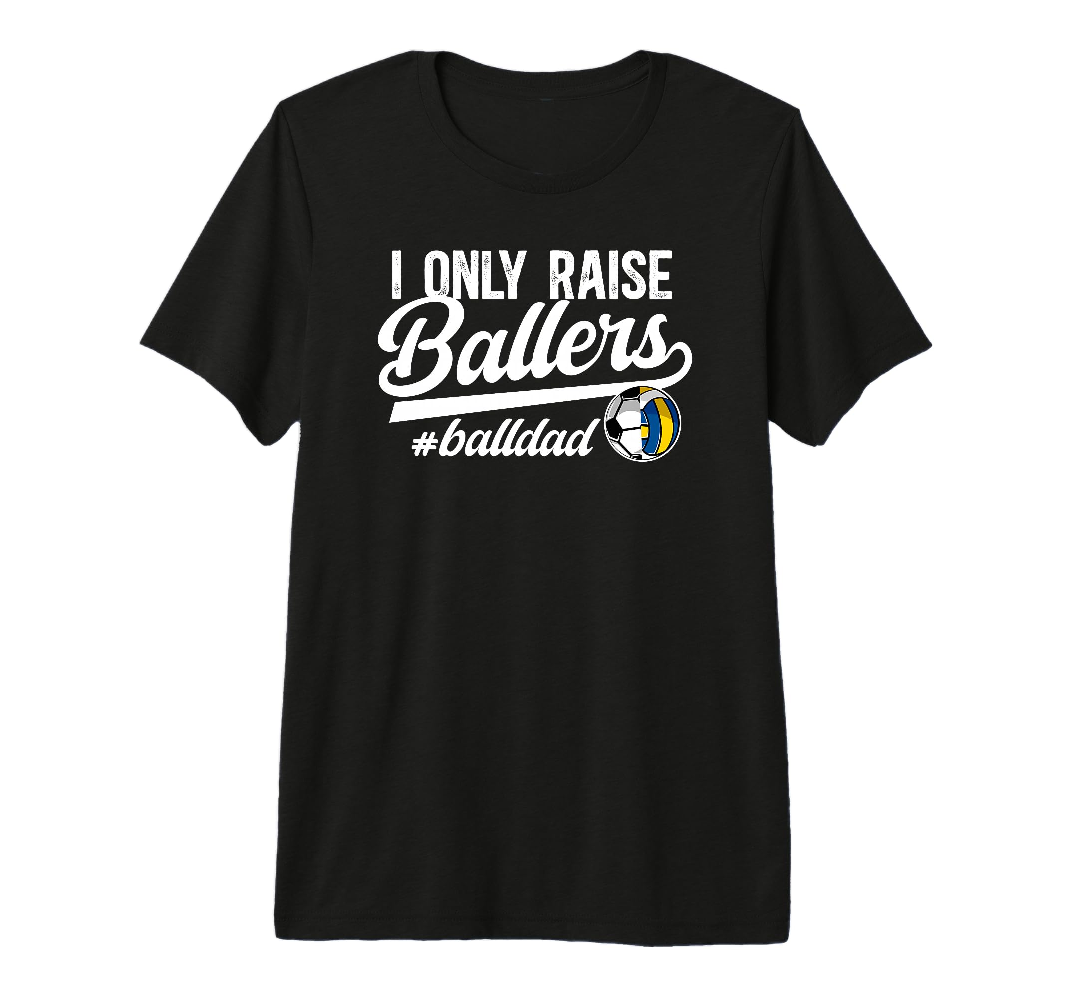 Mens I Only Raise Ballers Ball Dad T-Shirt - Unique Graphic Men Women - T-Shirt, Sweatshirt, Hoodie