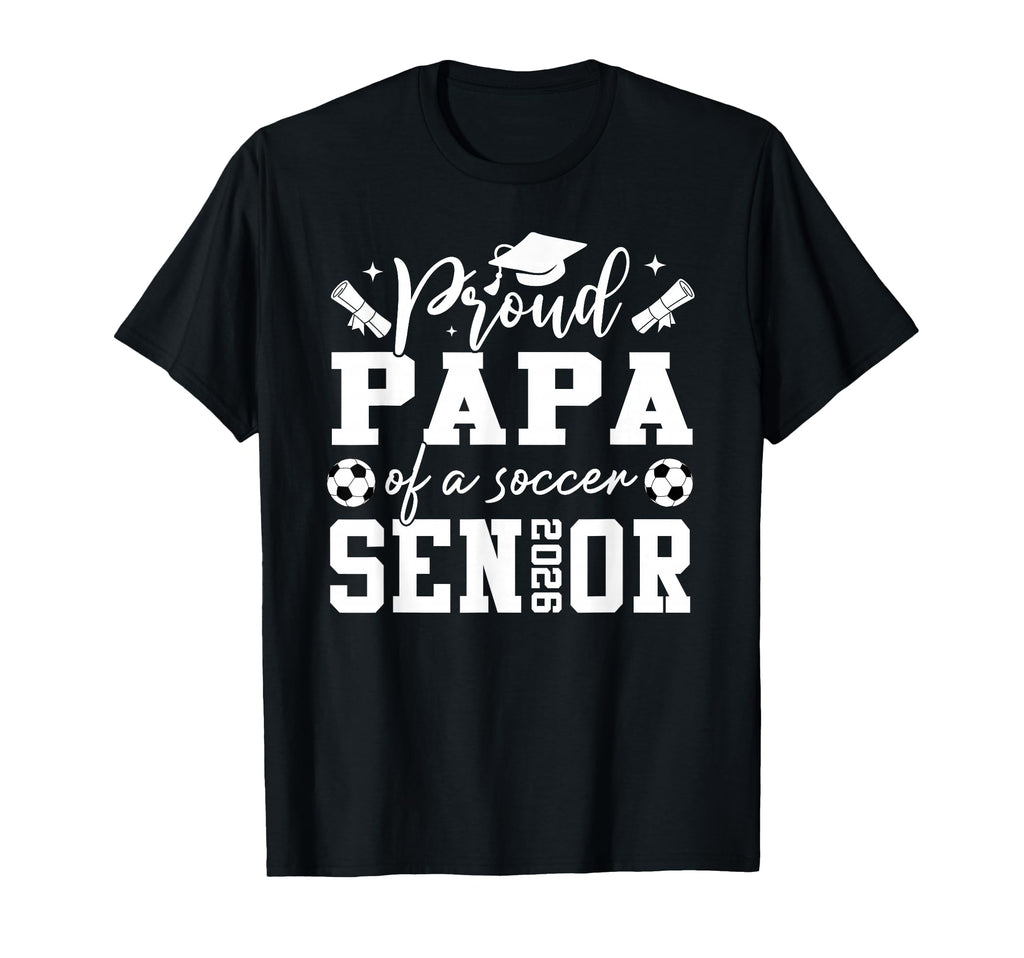 Proud Papa Soccer 2026 Senior Graduation T-Shirt - Graphic Print Unisex - T-Shirt, Sweatshirt, Hoodie