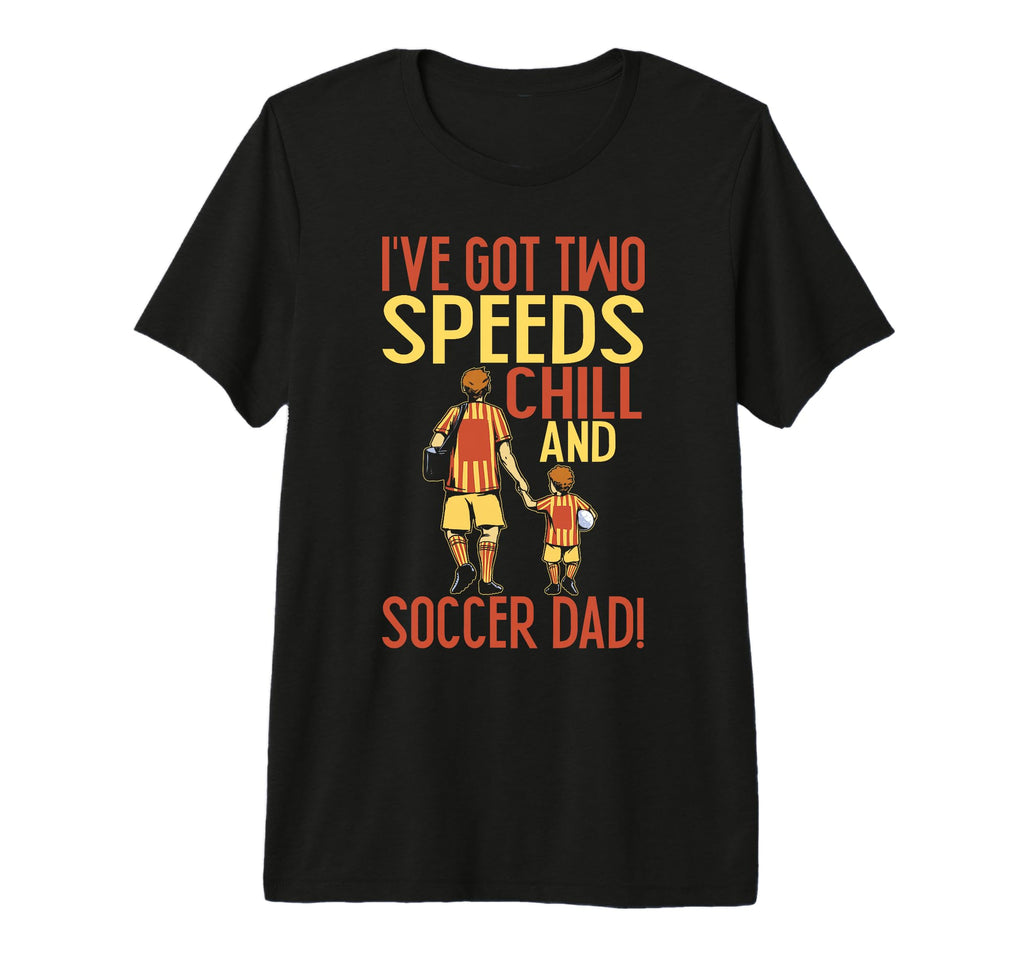 Ive Got Two Speeds Chill And Soccer T-Shirt - Novelty Apparel Men Women - T-Shirt, Sweatshirt, Hoodie