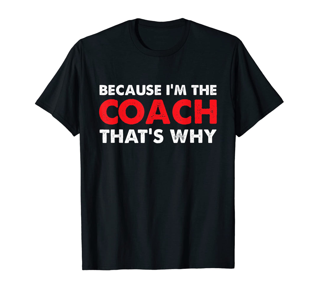 Because Im Coach Thats Why Coaching T-Shirt - Custom Art Print Men Women - T-Shirt, Sweatshirt, Hoodie