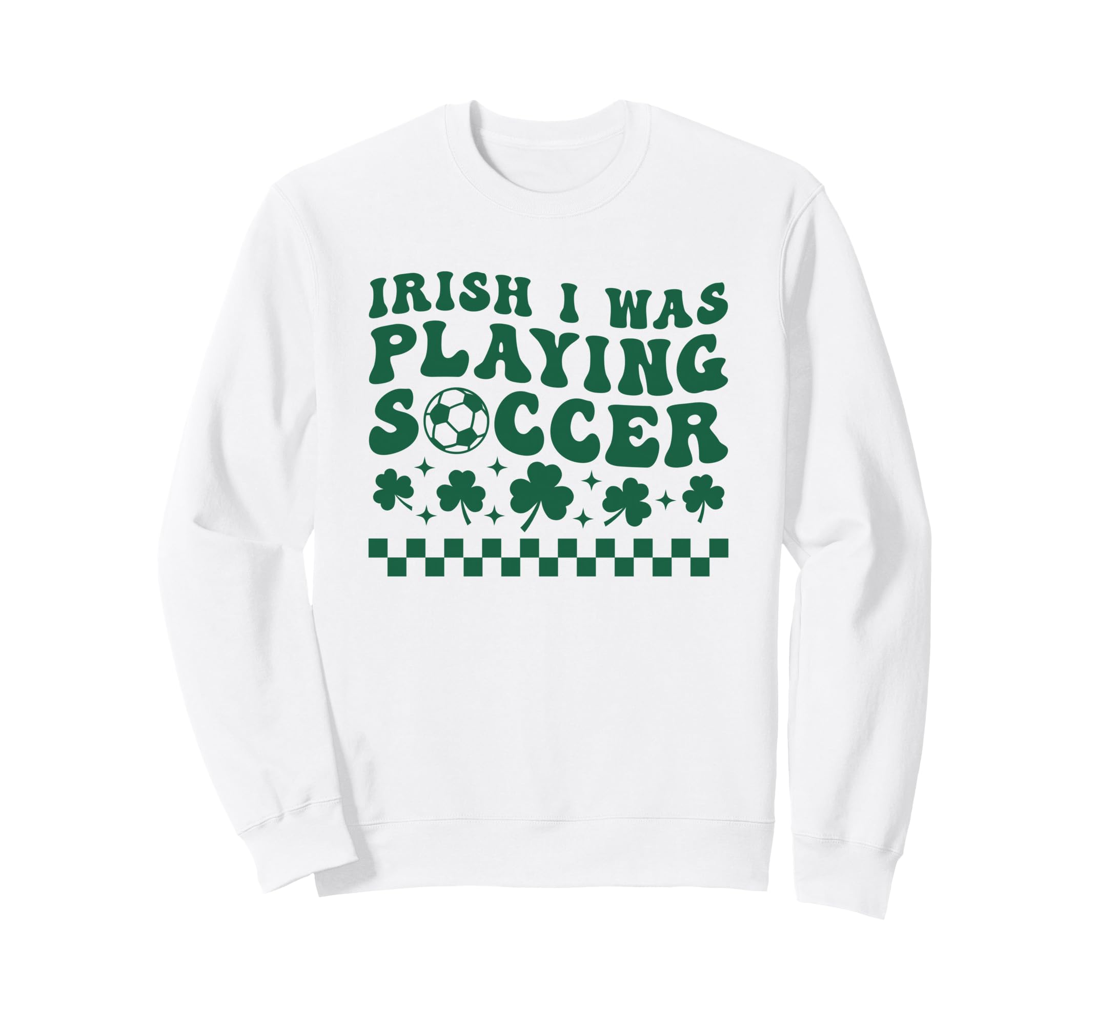 Irish I Was Playing Soccer St Sweatshirt - Streetwear Style Unisex - T-Shirt, Sweatshirt, Hoodie