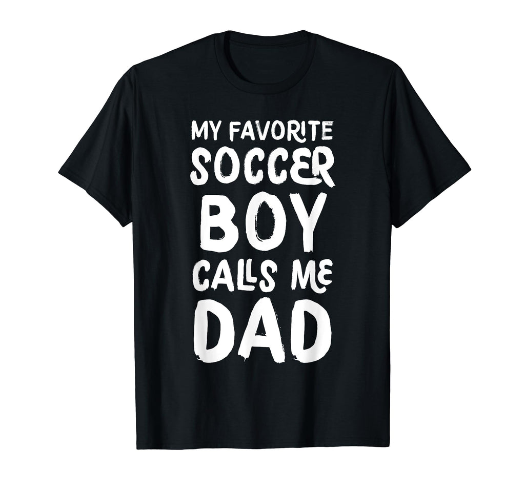 My Favorite Soccer Calls Me Dad T-Shirt - Casual Everyday Wear Men Women - T-Shirt, Sweatshirt, Hoodie