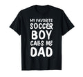 My Favorite Soccer Calls Me Dad T-Shirt - Casual Everyday Wear Men Women - T-Shirt, Sweatshirt, Hoodie