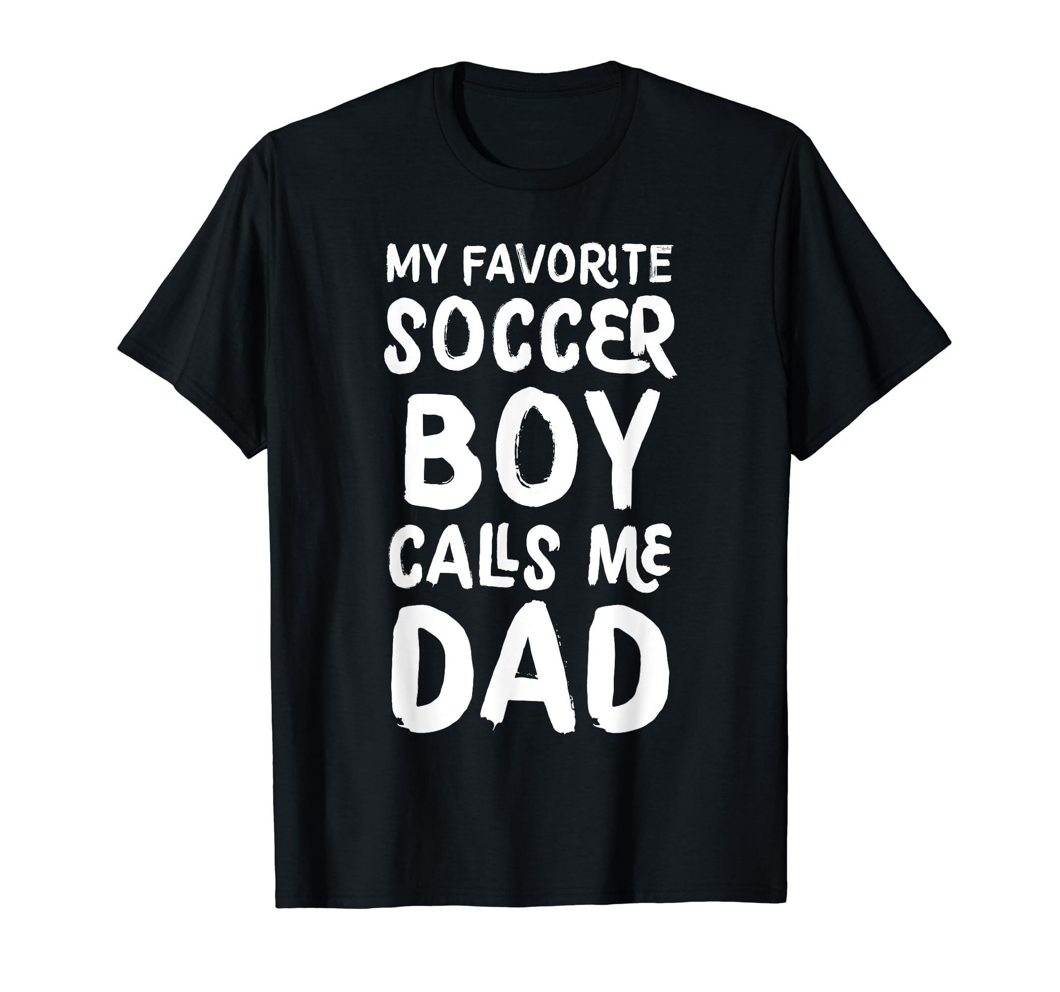 My Favorite Soccer Calls Me Dad T-Shirt - Casual Everyday Wear Men Women - T-Shirt, Sweatshirt, Hoodie