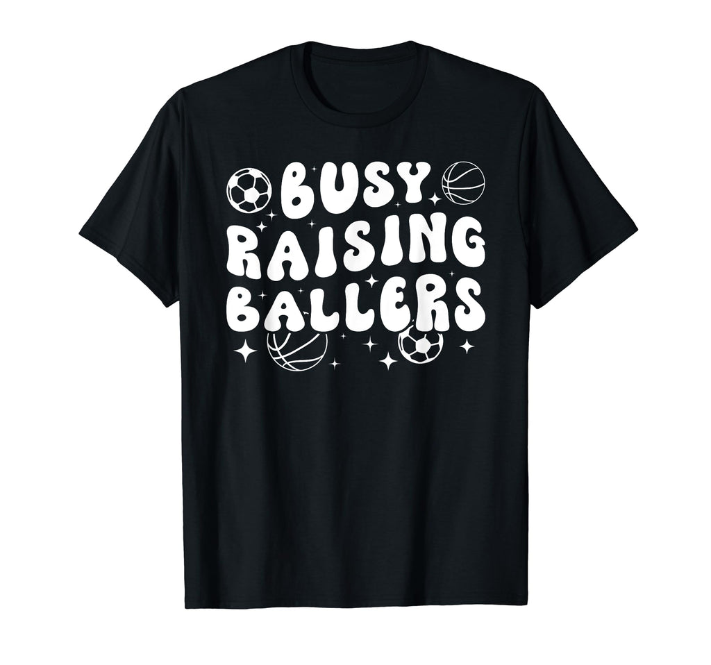 Busy Raising Ballers Basketball Soccer T-Shirt - Custom Art Print Unisex - T-Shirt, Sweatshirt, Hoodie