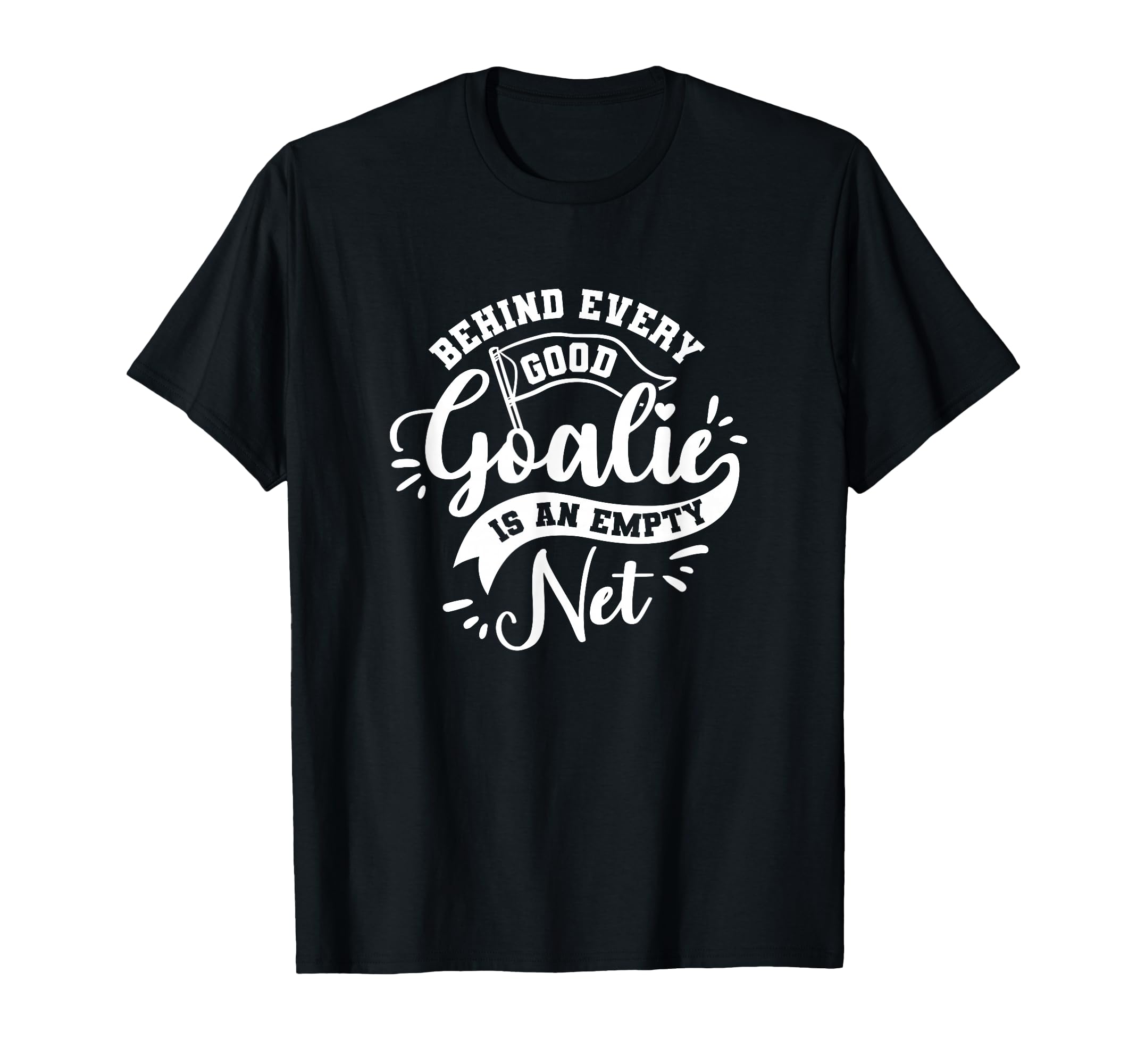 Behind Every Good Goalie Is Empty T-Shirt - Casual Everyday Wear Unisex - T-Shirt, Sweatshirt, Hoodie