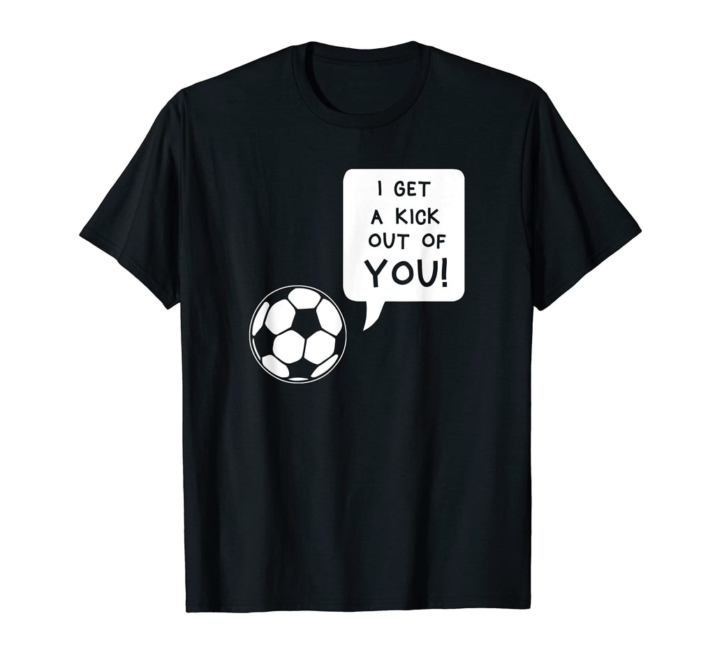 I Get Kick Out You Funny Soccer T-Shirt - Streetwear Style for Adults - T-Shirt, Sweatshirt, Hoodie