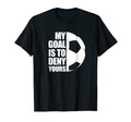 My Goal Is To Deny Yours Soccer Football T-Shirt - Novelty Apparel Unisex - T-Shirt, Sweatshirt, Hoodie