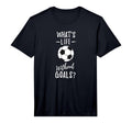 Whats Life Without Goals Goalkeeper T-Shirt - Streetwear Style for Adults - T-Shirt, Sweatshirt, Hoodie