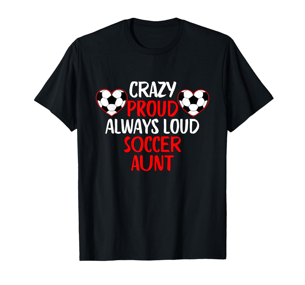 Crazy Proud Always Loud Soccer Aunt T-Shirt - Graphic Print Men Women - T-Shirt, Sweatshirt, Hoodie