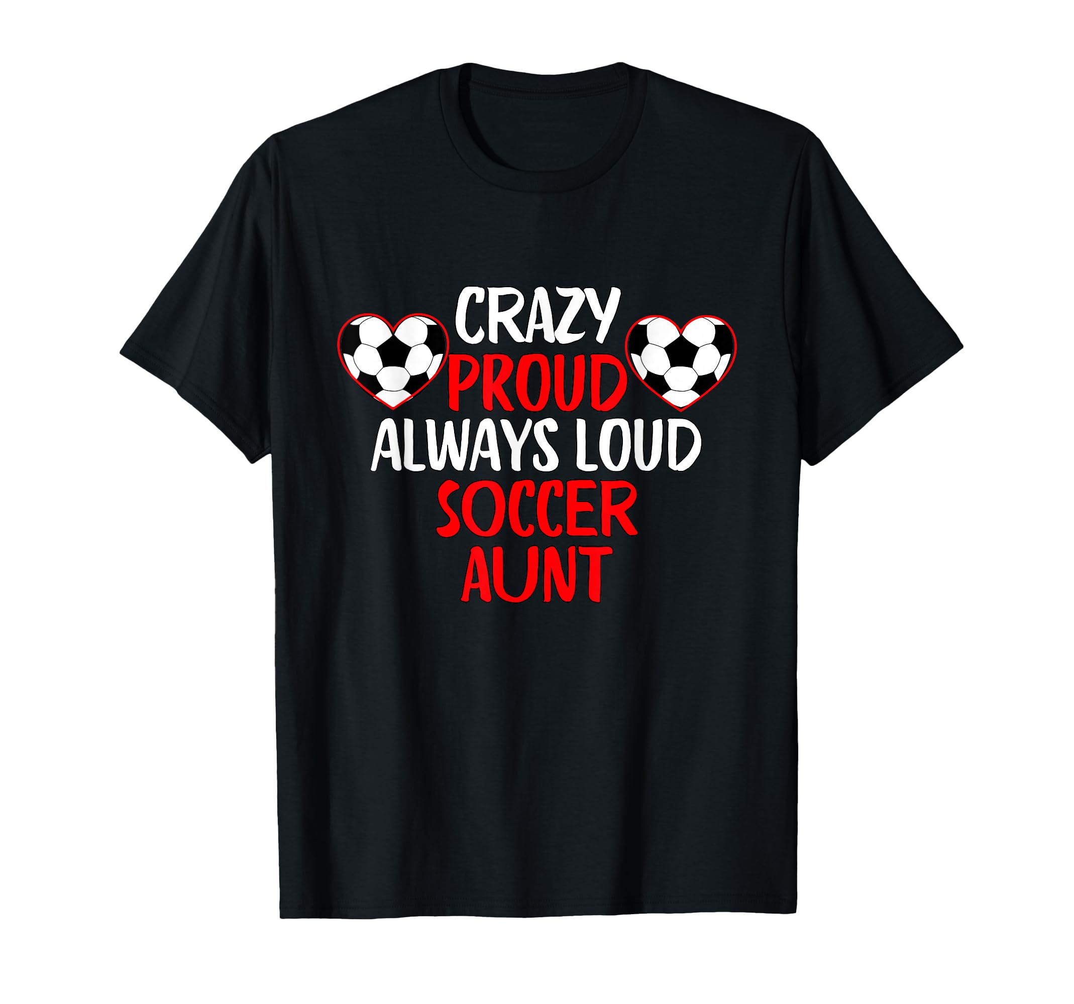 Crazy Proud Always Loud Soccer Aunt T-Shirt - Graphic Print Men Women - T-Shirt, Sweatshirt, Hoodie