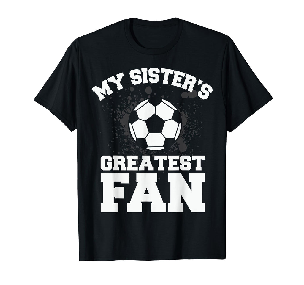Soccer Or My Sisters Greatest Fan T-Shirt - Fun Novelty Design Men Women - T-Shirt, Sweatshirt, Hoodie