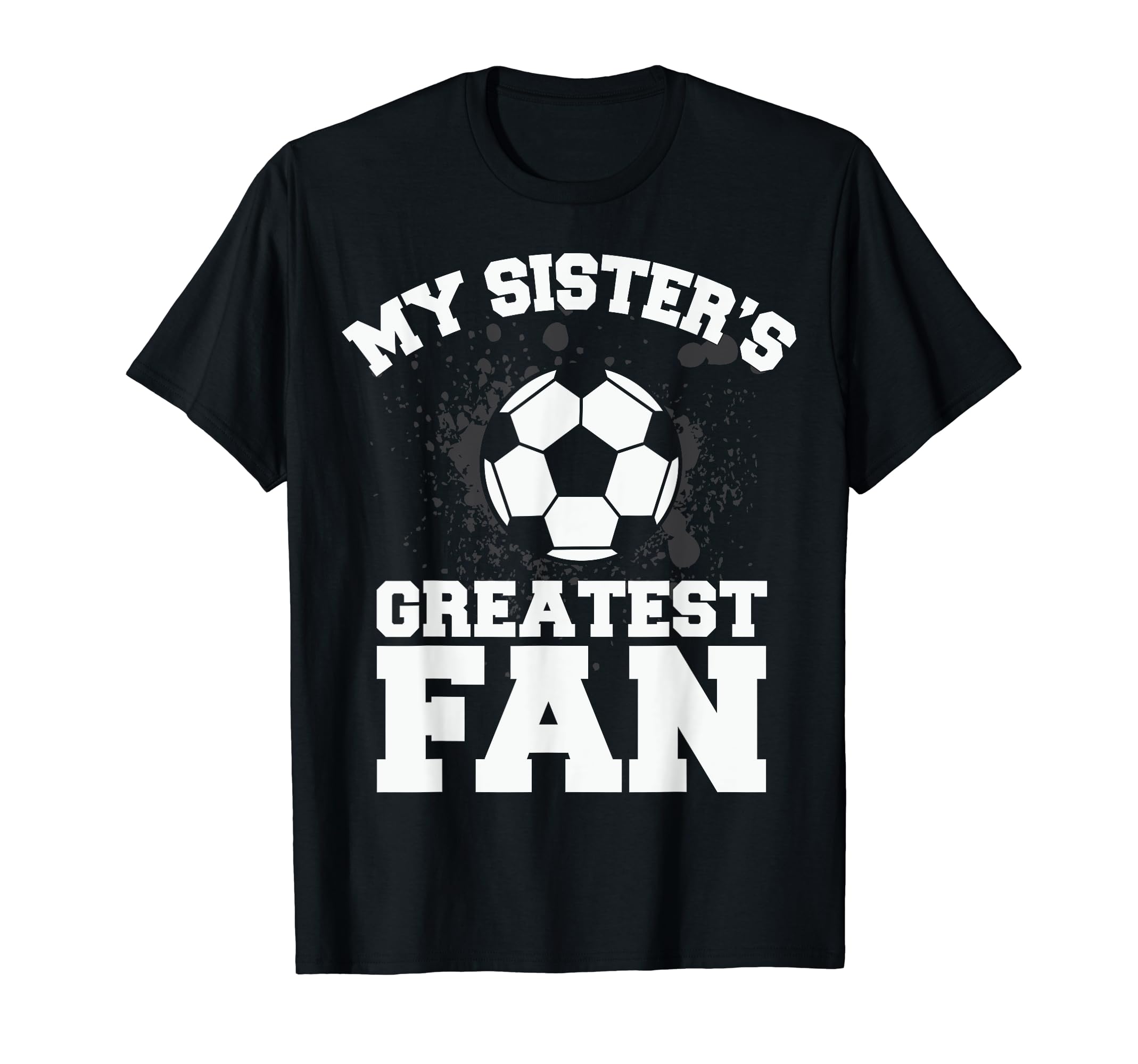 Soccer Or My Sisters Greatest Fan T-Shirt - Fun Novelty Design Men Women - T-Shirt, Sweatshirt, Hoodie