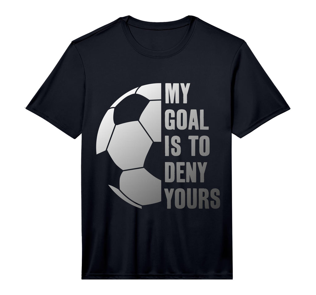 Goalie My Goal Is To Deny Yours Soccer T-Shirt - Streetwear Style Unisex - T-Shirt, Sweatshirt, Hoodie