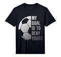 Goalie My Goal Is To Deny Yours Soccer T-Shirt - Streetwear Style Unisex - T-Shirt, Sweatshirt, Hoodie