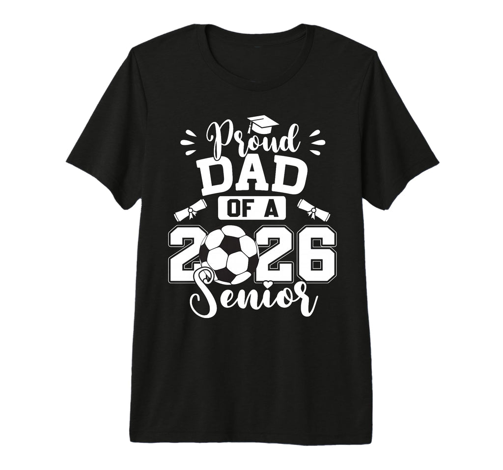 Proud Dad 2026 Senior Soccer T-Shirt - Fun Novelty Design Unisex - T-Shirt, Sweatshirt, Hoodie