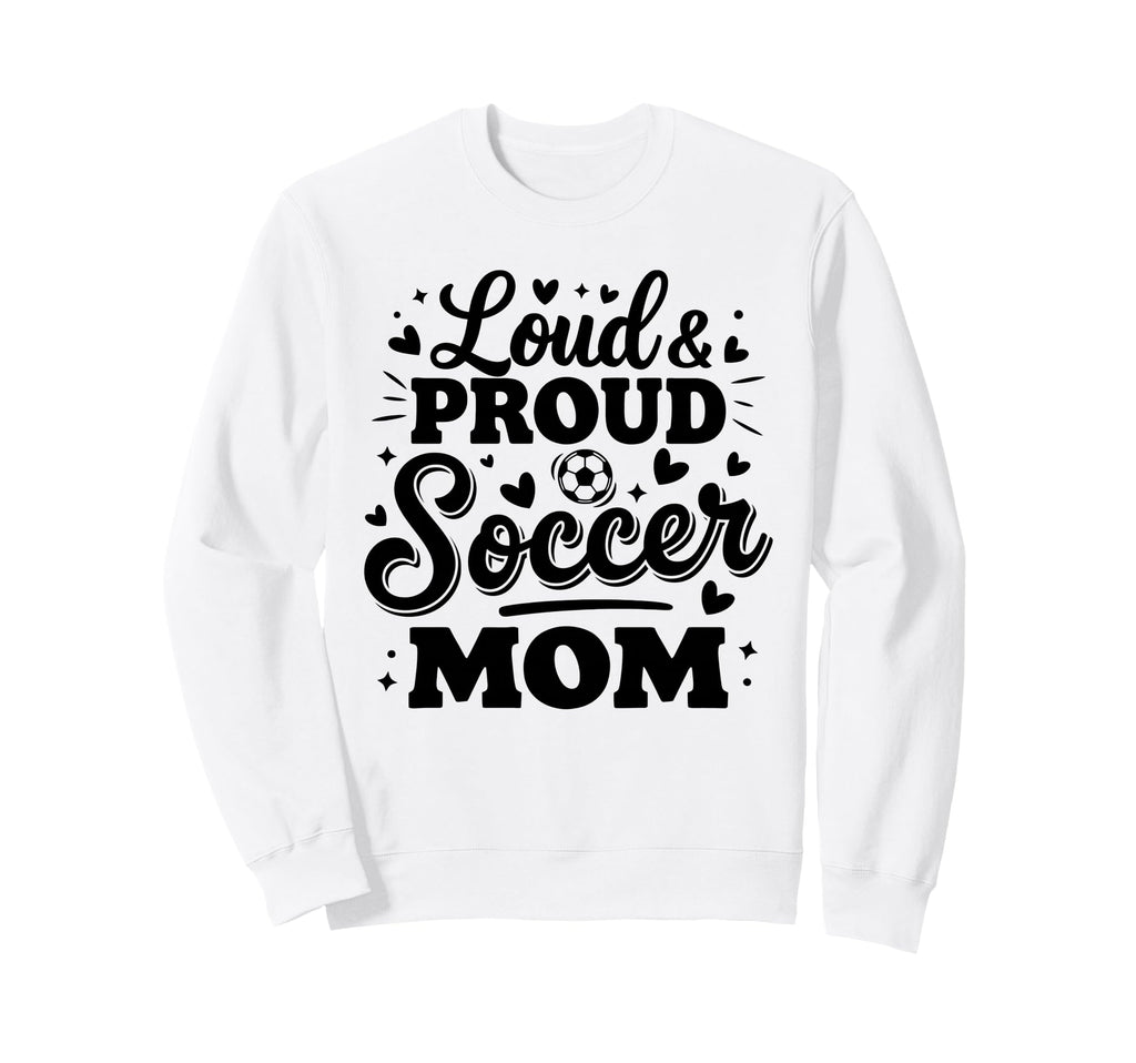 Loud Proud Soccer Mom Mama Squad Team Sweatshirt - Streetwear Style Unisex - T-Shirt, Sweatshirt, Hoodie