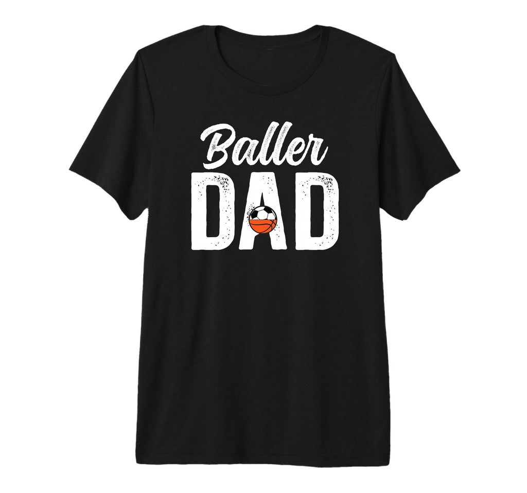 Mens Baller Dad Proud Soccer Basketball Dad T-Shirt - Graphic Print Unisex - T-Shirt, Sweatshirt, Hoodie