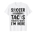 Soccer And Tacos Thats Why Im Here T-Shirt - Graphic Print for Adults - T-Shirt, Sweatshirt, Hoodie