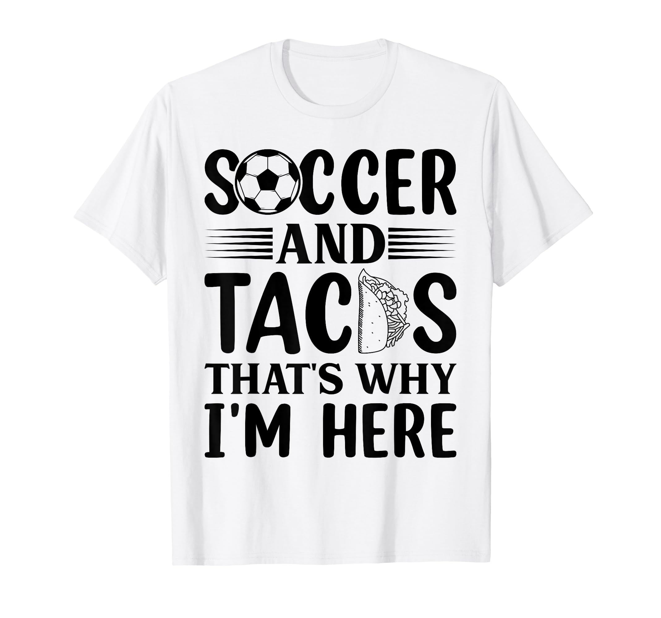Soccer And Tacos Thats Why Im Here T-Shirt - Graphic Print for Adults - T-Shirt, Sweatshirt, Hoodie