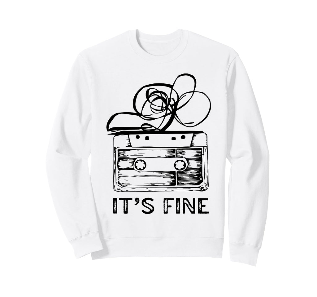 Its Fine Cassette Tape Sweatshirt - Fun Novelty Design Men Women - T-Shirt, Sweatshirt, Hoodie