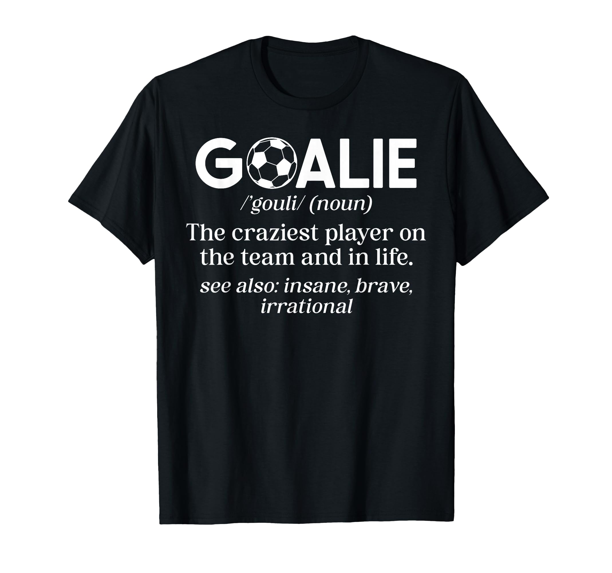 Soccer Goalie Definition Soccer T-Shirt - Casual Everyday Wear for Adults - T-Shirt, Sweatshirt, Hoodie