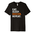 Eat Sleep Soccer Repeat Sports T-Shirt - Unique Graphic Men Women - T-Shirt, Sweatshirt, Hoodie