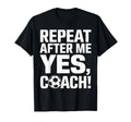 Soccer Coach Repeat After Me Yes Coach T-Shirt - Graphic Print Unisex - T-Shirt, Sweatshirt, Hoodie