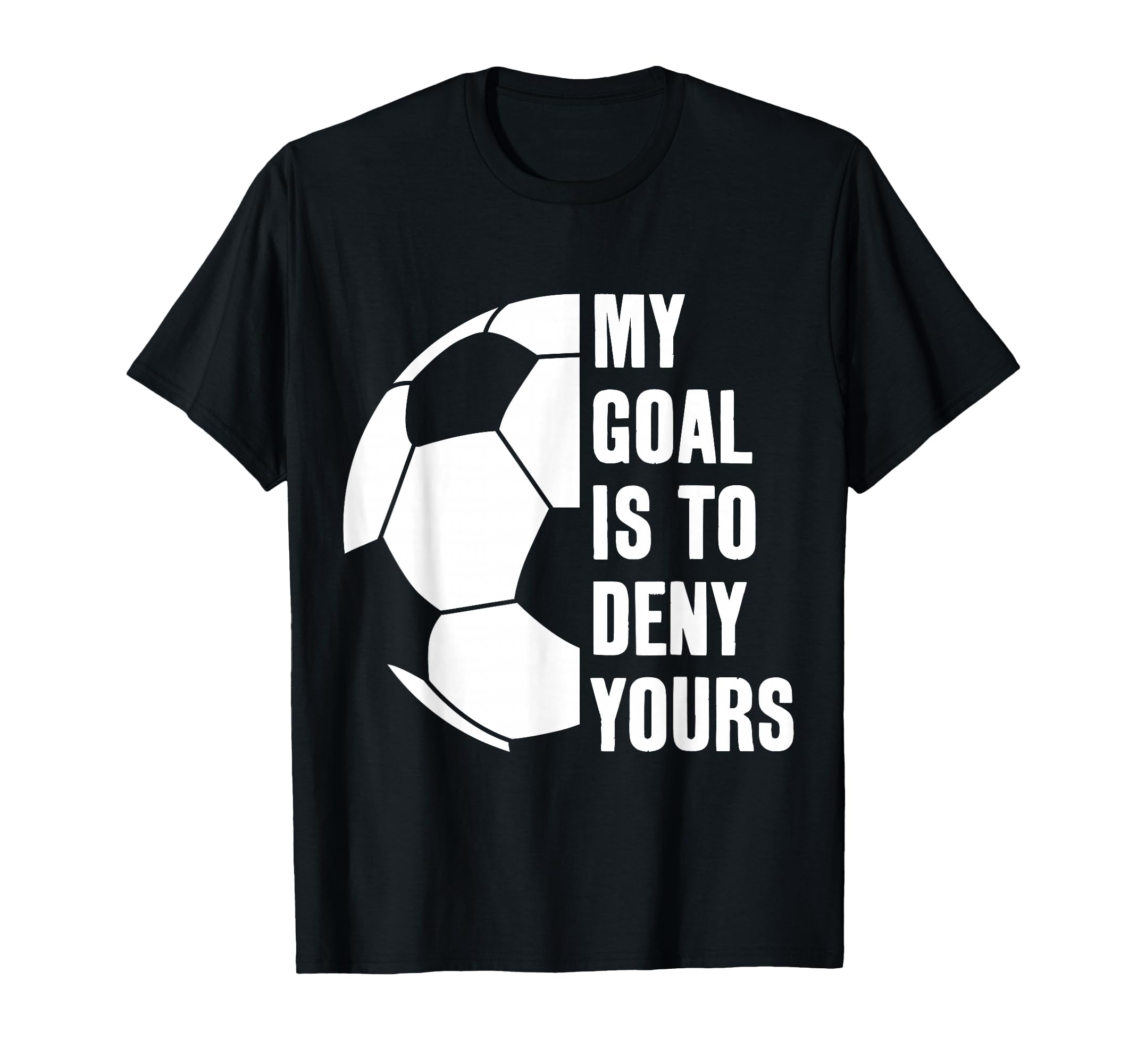 Goalie My Goal Is To Deny Yours T-Shirt - Streetwear Style for Adults - T-Shirt, Sweatshirt, Hoodie