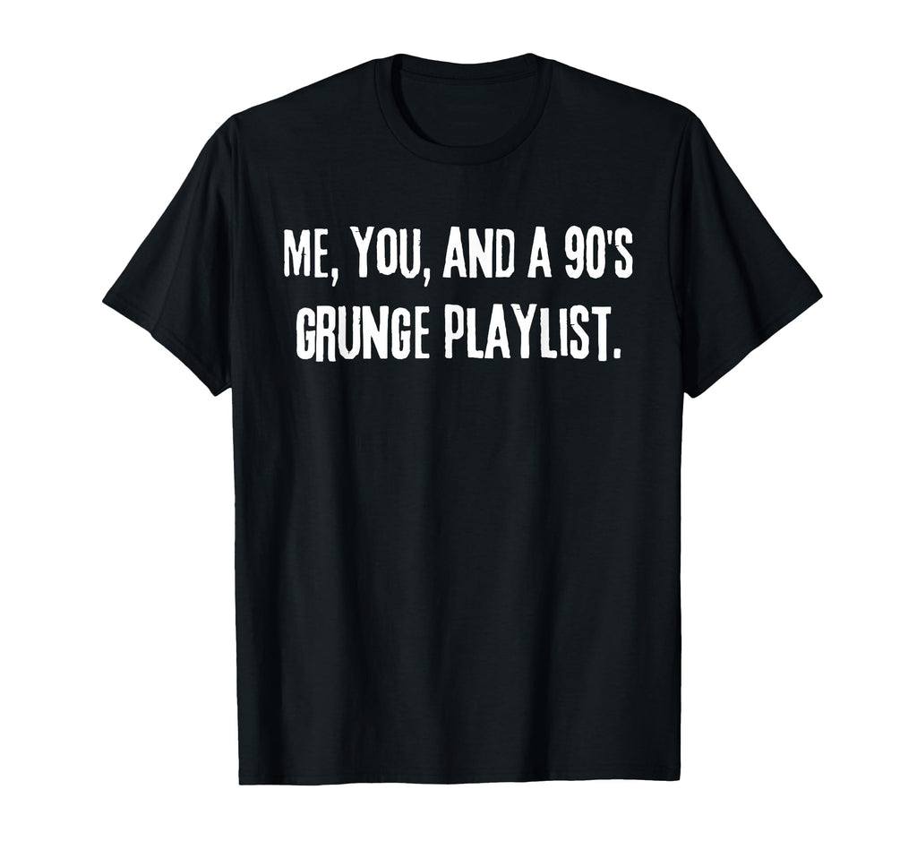 Me You And 90S Grunge Playlist Funny T-Shirt - Custom Art Print for Adults - T-Shirt, Sweatshirt, Hoodie