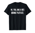 Me You And 90S Grunge Playlist Funny T-Shirt - Custom Art Print for Adults - T-Shirt, Sweatshirt, Hoodie