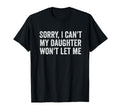 Sorry I Cant My Daughter Wont Let Me T-Shirt - Unique Graphic Men Women - T-Shirt, Sweatshirt, Hoodie