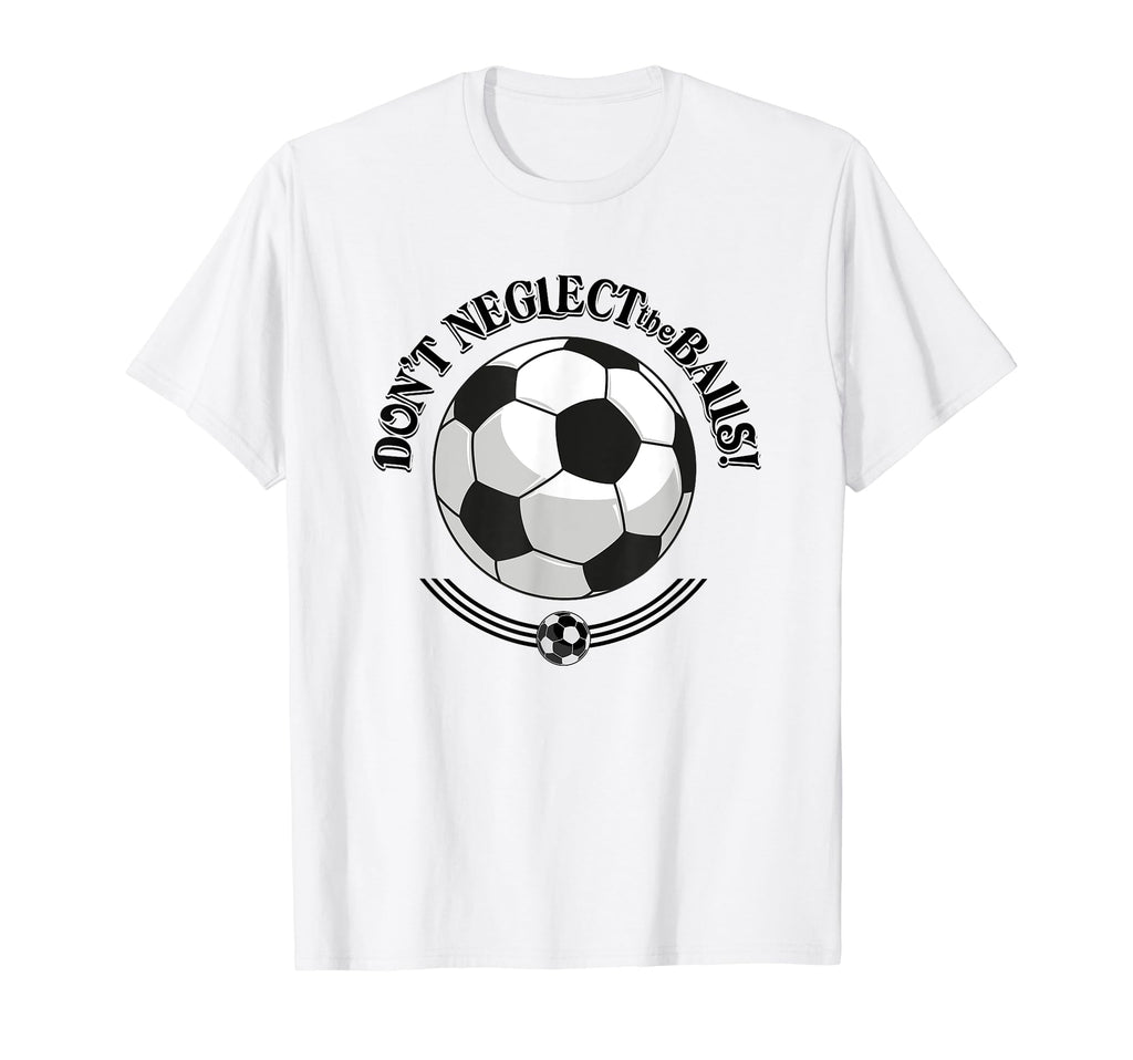 Dont Neglect Balls Soccer Football Logo T-Shirt - Aesthetic Graphic Unisex - T-Shirt, Sweatshirt, Hoodie
