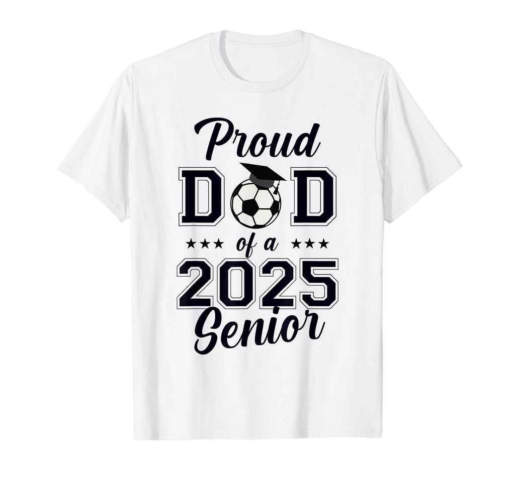 Proud Senior Dad Soccer Class 2025 T-Shirt - Unique Graphic Men Women - T-Shirt, Sweatshirt, Hoodie