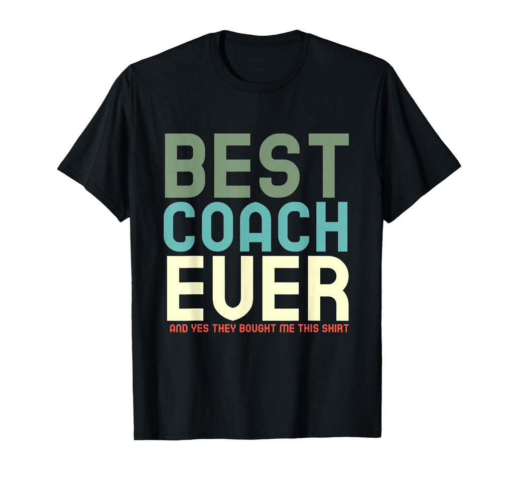 Best Coach Ever And Yes They Bought Me T-Shirt - Novelty Apparel Men Women - T-Shirt, Sweatshirt, Hoodie