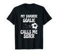 My Favorite Goalie Calls Me Sister T-Shirt - Fun Novelty Design for Adults - T-Shirt, Sweatshirt, Hoodie