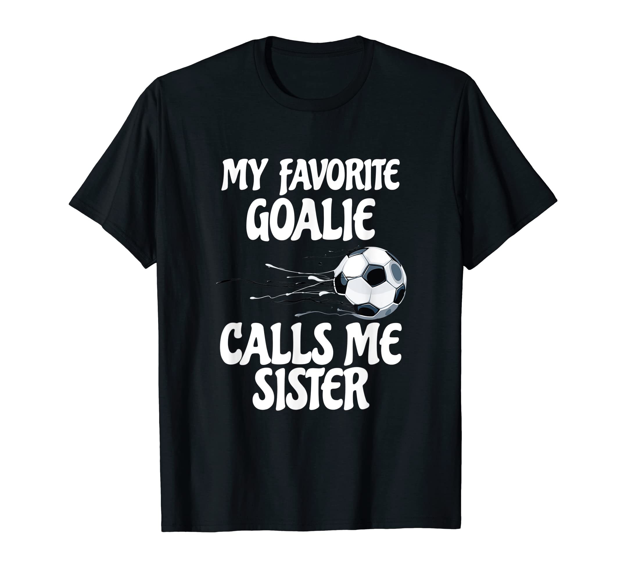 My Favorite Goalie Calls Me Sister T-Shirt - Fun Novelty Design for Adults - T-Shirt, Sweatshirt, Hoodie