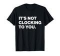 Its Not Clocking To You Y2K T-Shirt - Aesthetic Graphic Men Women - T-Shirt, Sweatshirt, Hoodie