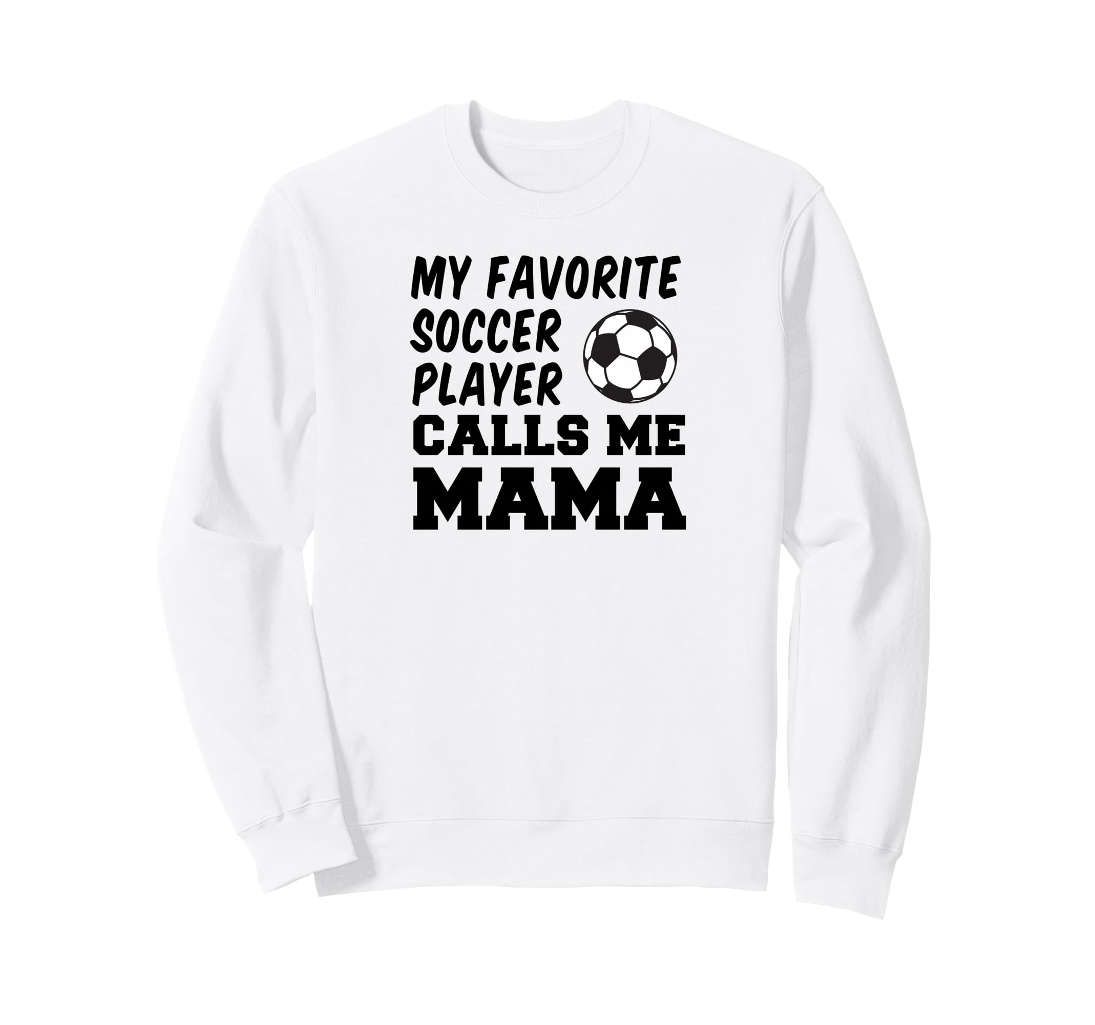 My Favorite Soccer Player Calls Me Mama Sweatshirt - Novelty Apparel Unisex - T-Shirt, Sweatshirt, Hoodie